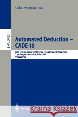 Automated Deduction - Cade-18: 18th International Conference on Automated Deduction, Copenhagen, Denmark, July 27-30, 2002 Proceedings Voronkov, Andrei 9783540439318