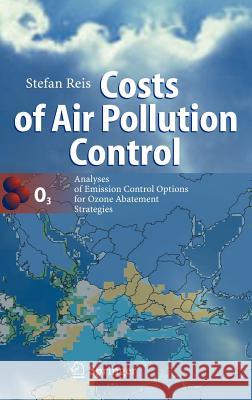 Costs of Air Pollution Control: Analyses of Emission Control Options for Ozone Abatement Strategies Reis, Stefan 9783540439349 Springer