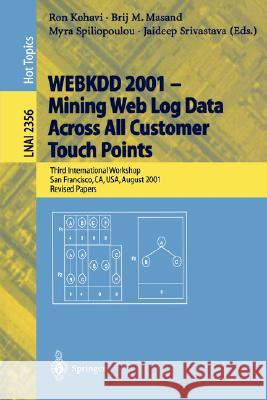 Webkdd 2001 - Mining Web Log Data Across All Customers Touch Points: Third International Workshop, San Francisco, Ca, Usa, August 26, 2001, Revised Pa Kohavi, Ron 9783540439691 Springer