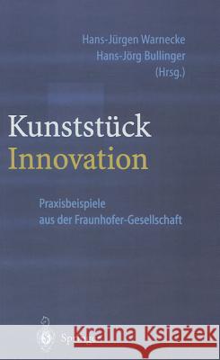 Kunststück Innovation: Praxisbeispiele Aus Der Fraunhofer-Gesellschaft Warnecke, Hans-Jürgen 9783540439875