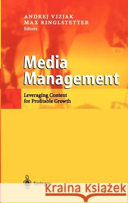 Media Management: Leveraging Content for Profitable Growth Vizjak, Andrej 9783540440055
