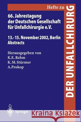 66. Jahrestagung Der Deutschen Gesellschaft Für Unfallchirurgie E. V.: 13.-15. November 2002, Berlin, Abstracts Rehm, Klaus E. 9783540440284 Springer