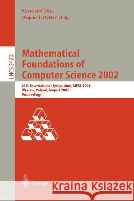 Mathematical Foundations of Computer Science 2002: 27th International Symposium, Mfcs 2002, Warsaw, Poland, August 26-30, 2002. Proceedings Diks, Krzystof 9783540440406 Springer