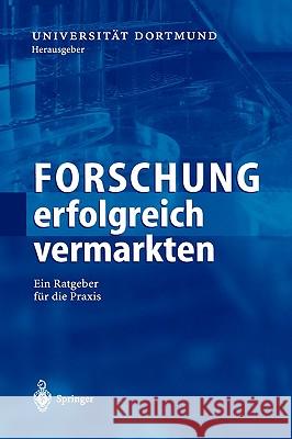 Forschung Erfolgreich Vermarkten: Ein Ratgeber Für Die Praxis Dortmund, Universität 9783540440789 Springer