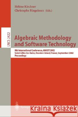 Algebraic Methodology and Software Technology: 9th International Conference, Amast 2002, Saint-Gilles-Les- Bains, Reunion Island, France, September 9- Kirchner, Helene 9783540441441 Springer