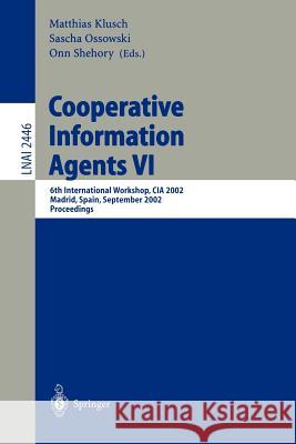Cooperative Information Agents VI: 6th International Workshop, CIA 2002, Madrid, Spain, September 18 - 20, 2002. Proceedings Klusch, Matthias 9783540441731