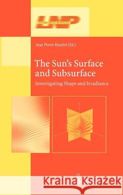 The Sun's Surface and Subsurface: Investigating Shape and Irradiance Rozelot, Jean-Pierre 9783540441885