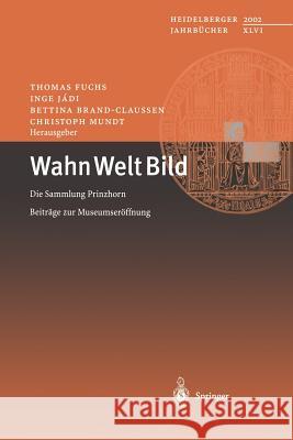 Wahn Welt Bild: Die Sammlung Prinzhorn Beiträge Zur Museumseröffnung Fuchs, Thomas 9783540441939 Not Avail