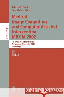 Medical Image Computing and Computer-Assisted Intervention - Miccai 2002: 5th International Conference, Tokyo, Japan, September 25-28, 2002, Proceedin Dohi, Takeyoshi 9783540442240