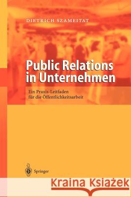 Public Relations in Unternehmen: Ein Praxis Leitfaden Für Die Öffentlichkeitsarbeit Szameitat, Dietrich 9783540442608 Springer, Berlin