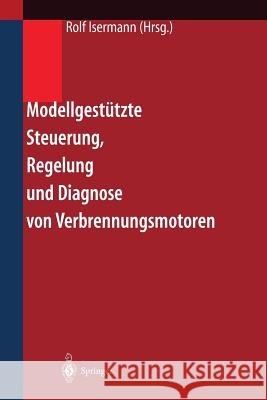 Modellgestützte Steuerung, Regelung Und Diagnose Von Verbrennungsmotoren Isermann, Rolf 9783540442868