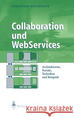 Collaboration Und Webservices: Architekturen, Portale, Techniken Und Beispiele Reichmayr, Christian 9783540442912 Springer, Berlin