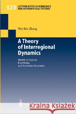 A Theory of Interregional Dynamics: Models of Capital, Knowledge and Economic Structures Zhang, Wei-Bin 9783540443063 Springer