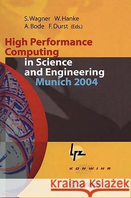 High Performance Computing in Science and Engineering, Munich 2004: Transactions of the Second Joint HLRB and KONWIHR Status and Result Workshop, March 2-3, 2004, Technical University of Munich, and L Siegfried Wagner, Werner Hanke, Arndt Bode, Franz Durst 9783540443261 Springer-Verlag Berlin and Heidelberg GmbH & 