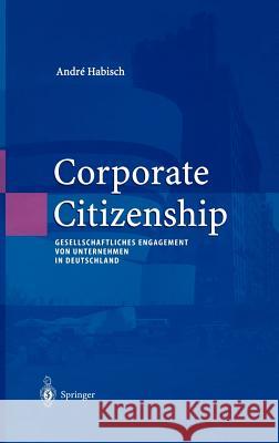 Corporate Citizenship: Gesellschaftliches Engagement Von Unternehmen in Deutschland Habisch, André 9783540443353 Springer