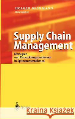 Supply Chain Management: Strategien Und Spitzenunternehmen in Spitzenunternehmen Beckmann, Holger 9783540443902