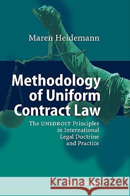 Methodology of Uniform Contract Law: The Unidroit Principles in International Legal Doctrine and Practice Heidemann, Maren 9783540444619