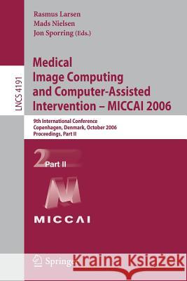 Medical Image Computing and Computer-Assisted Intervention - Miccai 2006: 9th International Conference, Copenhagen, Denmark, October 1-6, 2006, Procee Larsen, Rasmus 9783540447276 Springer