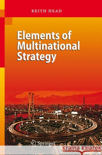 Elements of Multinational Strategy Keith Head 9783540447658 Springer-Verlag Berlin and Heidelberg GmbH & 