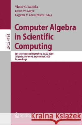 Computer Algebra in Scientific Computing: 9th International Workshop, Casc 2006, Chisinau, Moldova, September 11-15, 2006, Proceedings Ganzha, V. G. 9783540451822 Springer