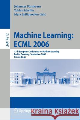 Machine Learning: ESML 2006: 17th European Conference on Machine Learning, Berlin, Germany, September 18-22, 2006, Proceedings Fürnkranz, Johannes 9783540453758