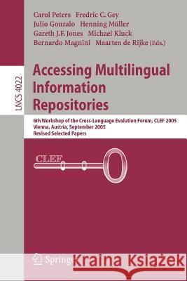Accessing Multilingual Information Repositories: 6th Workshop of the Cross-Language Evaluation Forum, Clef 2005, Vienna, Austria, 21-23 September, 200 Gey, Fredric 9783540456971 Springer