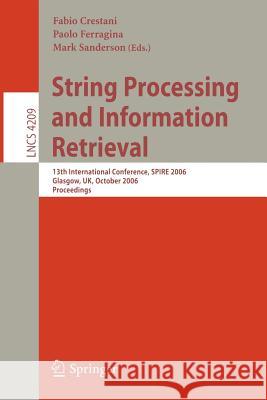String Processing and Information Retrieval: 13th International Conference, Spire 2006, Glasgow, Uk, October 11-13, 2006, Proceedings Crestani, Fabio 9783540457749 Springer