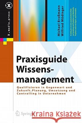 Praxisguide Wissensmanagement: Qualifizieren in Gegenwart Und Zukunft. Planung, Umsetzung Und Controlling in Unternehmen Broßmann, Michael 9783540462248 Springer