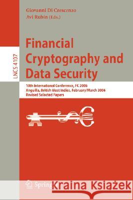 Financial Cryptography and Data Security: 10th International Conference, FC 2006 Anguilla, British West Indies, February 27 - March 2, 2006, Revised S Di Crescenzo, Giovanni 9783540462552 Springer