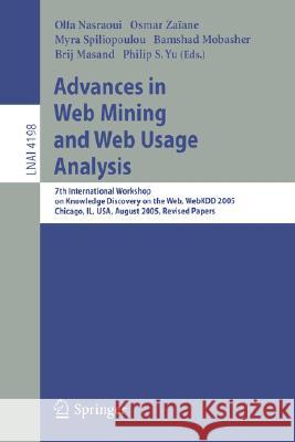 Advances in Web Mining and Web Usage Analysis: 7th International Workshop on Knowledge Discovery on the Web, WEBKDD 2005, Chicago, IL, USA, August 21, 2005, Revised Papers Olfa Nasraoui, Osmar Zaiane, Myra Spiliopoulou, Manshad Mobasher, Brij Masand, Philip Yu 9783540463467