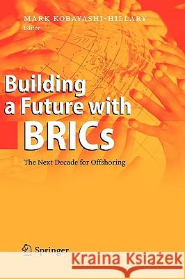Building a Future with Brics: The Next Decade for Offshoring Kobayashi-Hillary, Mark 9783540464532 SPRINGER-VERLAG BERLIN AND HEIDELBERG GMBH & 
