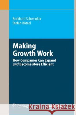 Making Growth Work: How Companies Can Expand and Become More Efficient Schwenker, Burkhard 9783540464860