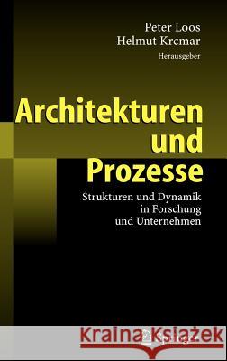 Architekturen Und Prozesse: Strukturen Und Dynamik in Forschung Und Unternehmen Loos, Peter 9783540468479