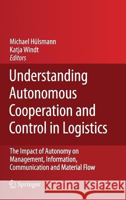 Understanding Autonomous Cooperation and Control in Logistics: The Impact of Autonomy on Management, Information, Communication and Material Flow Hülsmann, Michael 9783540474494 Springer