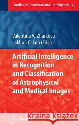 Artificial Intelligence in Recognition and Classification of Astrophysical and Medical Images Valentina Zharkova Lakhmi C. Jain 9783540475118 Springer