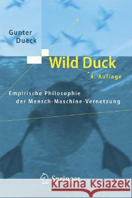 Wild Duck: Empirische Philosophie Der Mensch-Computer-Vernetzung Dueck, Gunter 9783540482482 Springer