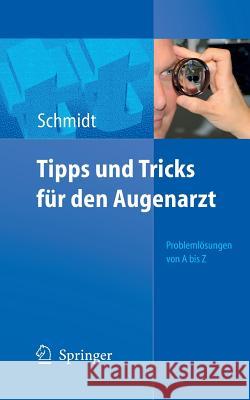 Tipps Und Tricks Für Den Augenarzt: Problemlösungen Von a - Z Schmidt, Dieter 9783540487173
