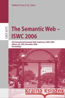 The Semantic Web - Iswc 2006: 5th International Semantic Web Conference, Iswc 2006, Athens, Ga, Usa, November 5-9, 2006, Proceedings Cruz, Isabel 9783540490296 Springer