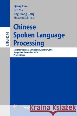 Chinese Spoken Language Processing: 5th International Symposium, Iscslp 2006, Singapore, December 13-16, 2006, Proceedings Huo, Qiang 9783540496656