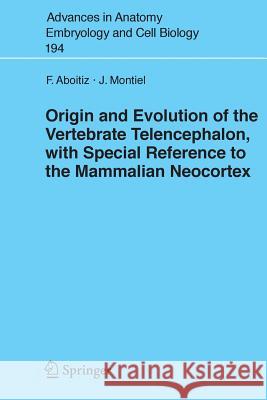Origin and Evolution of the Vertebrate Telencephalon, with Special Reference to the Mammalian Neocortex Francisco Aboitiz Juan Montiel 9783540497608 SPRINGER-VERLAG BERLIN AND HEIDELBERG GMBH & 