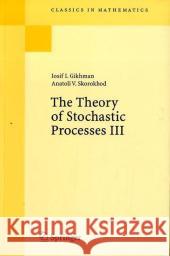The Theory of Stochastic Processes III Iosif I. Gikhman Anatoli V. Skorokhod 9783540499404 SPRINGER-VERLAG BERLIN AND HEIDELBERG GMBH & 