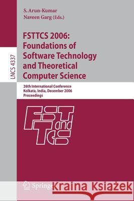 Fsttcs 2006: Foundations of Software Technology and Theoretical Computer Science: 26th International Conference, Kolkata, India, December 13-15, 2006, S. Arun-Kumar 9783540499947