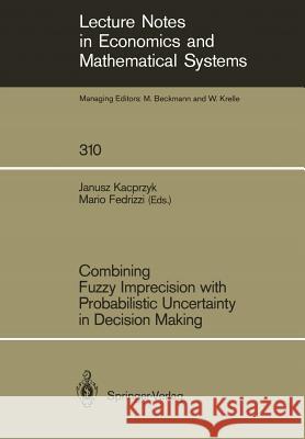 Combining Fuzzy Imprecision with Probabilistic Uncertainty in Decision Making Janusz Kacprzyk Mario Fedrizzi 9783540500056 Springer