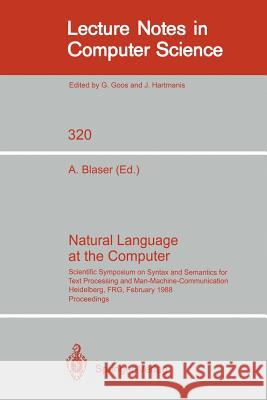 Natural Language at the Computer: Scientific Symposium on Syntax and Semantics for Text Processing and Man Machine Communication, Held on the Occasion Blaser, Albrecht 9783540500117 Springer