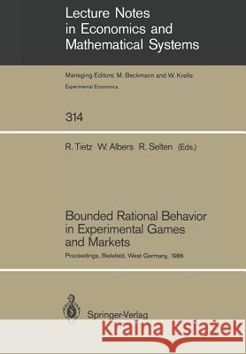 Bounded Rational Behavior in Experimental Games and Markets: Proceedings of the Fourth Conference on Experimental Economics, Bielefeld, West Germany, September 21–25, 1986 Reinhard Tietz, Wulf Albers, Reinhard Selten 9783540500360