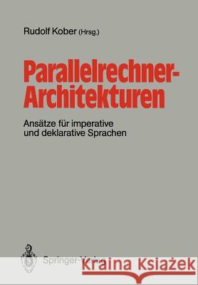 Parallelrechner-Architekturen: Ansätze Für Imperative Und Deklarative Sprachen Kober, Rudolf 9783540500384 Springer