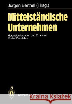 Mittelständische Unternehmen: Herausforderungen Und Chancen Für Die 90er Jahre Berthel, Jürgen 9783540501602 Springer