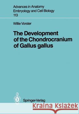 The Development of the Chondrocranium of Gallus Gallus Vorster, Willie 9783540501855