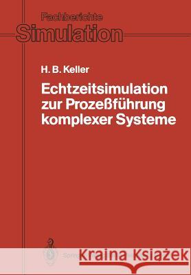 Echtzeitsimulation Zur Prozeßführung Komplexer Systeme: Entwurf Und Realisierung Eines Systems Zur Interaktiven Graphischen Modellierung Und Zur Modul Keller, Hubert B. 9783540502562 Not Avail