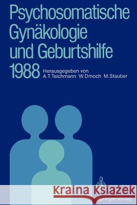 Psychosomatische Gynäkologie und Geburtshilfe 1988 Alexander T. Teichmann, Walter Dmoch, Manfred Stauber 9783540503071